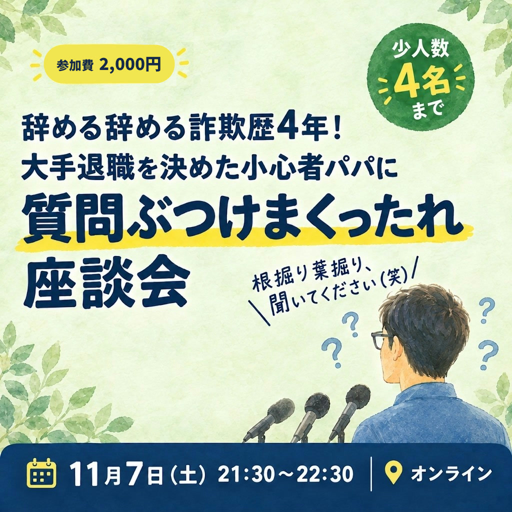 辞める辞める詐欺歴4年！大手退職を決めた小心者パパに質問ぶつけまくったれ座談会　11月7日（土）21:30〜22:30 オンライン 参加費2,000円 少人数4名まで